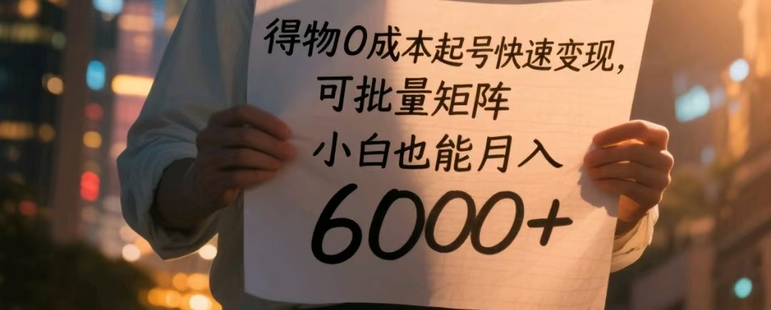 得物0成本起号快速变现，可批量矩阵，小白也能月入6000+！_山林科技社-山林科技社