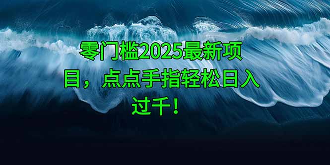 （14744期）零门槛2025最新项目，点点手指轻松日入过千！_山林科技社-山林科技社