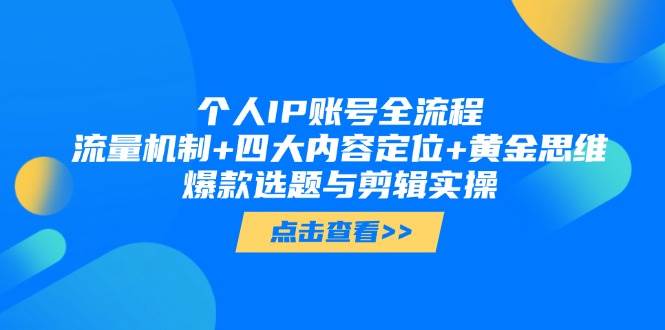 个人IP账号全流程：流量机制+四大内容定位+黄金思维 , 爆款选题与剪辑实操！_山林科技社-山林科技社