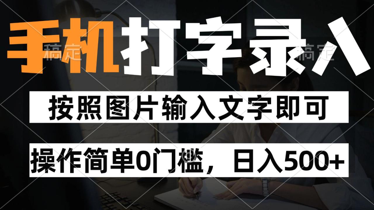 纯手机打字录入项目，按照图片的字输入即可 ，操作简单零门槛24小时都可以做！_山林科技社-山林科技社
