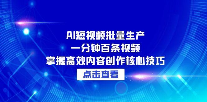 （15025期）AI短视频批量生产：一分钟百条视频，掌握高效内容创作核心技巧！_山林科技社-山林科技社