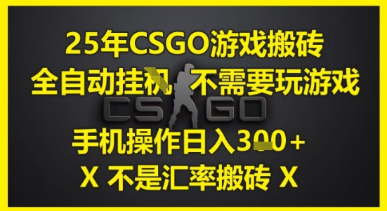 25年CSGO游戏搬砖，全自动运行，不需要玩游戏，手机操作日入3张(不是汇率搬砖)【揭秘】！——山林科技社-山林科技社