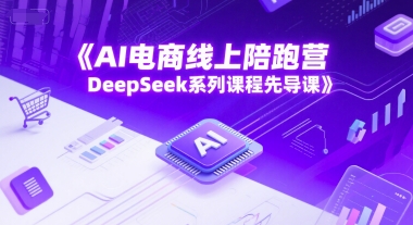 AI电商线上陪跑营，DeepSeek系列课程先导课！——山林科技社-山林科技社