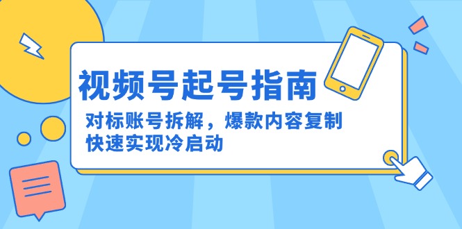 （15028期）视频号起号指南：对标账号拆解，爆款内容复制，快速实现冷启动！_山林科技社-山林科技社