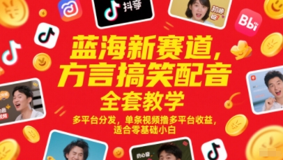蓝海新赛道，方言搞笑配音全套教学，多平台分发，单条视频撸多平台收益，适合零基础小白！——山林科技社-山林科技社