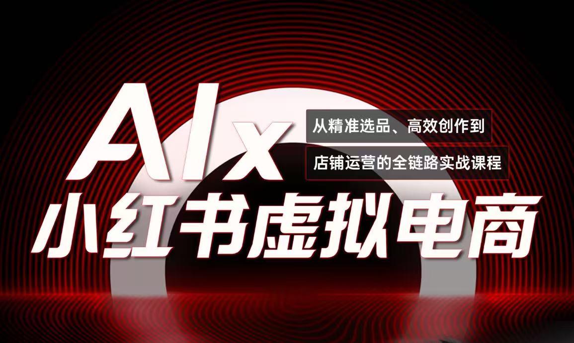 （15070期）单号月收3w+，小红书低成本搞钱课《AI×小红书虚拟电商》全套！_山林科技社-山林科技社