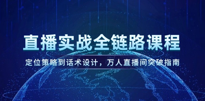 （14952期）直播实战全链路课程，定位策略到话术设计，万人直播间突破指南！_山林科技社-山林科技社