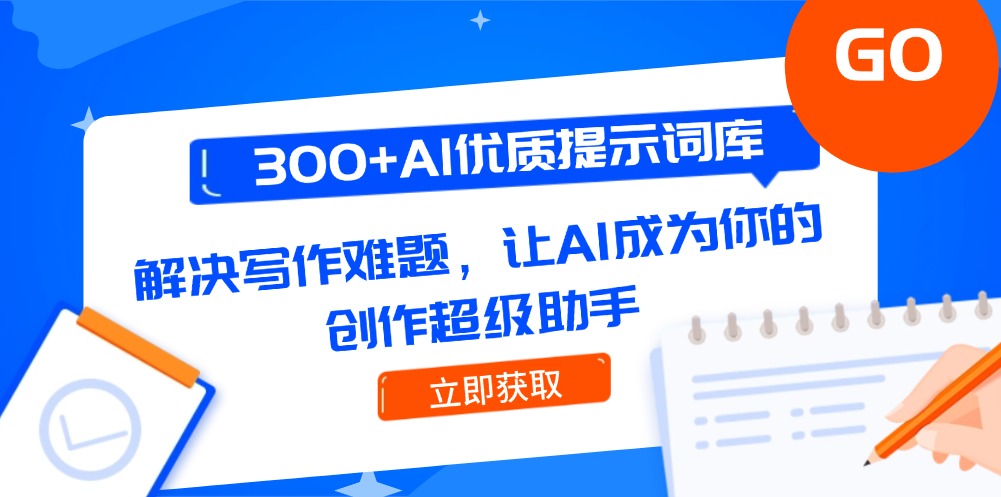 （14968期）300+AI优质提示词库，解决写作难题，让AI成为你的创作超级助手！_山林科技社-山林科技社
