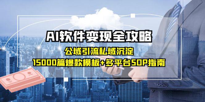 （15046期）AI软件变现全攻略：公域引流私域沉淀，15000篇爆款模板+多平台SOP指南！_山林科技社-山林科技社