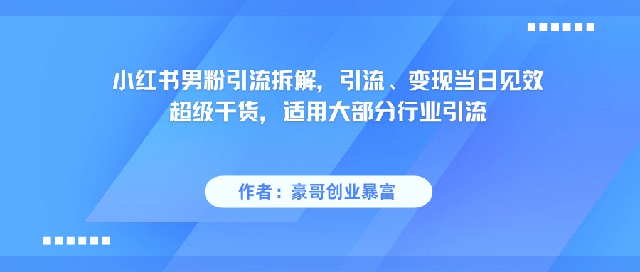 小红书男粉引流，超级干货，引流变现当日见效！_山林科技社-山林科技社