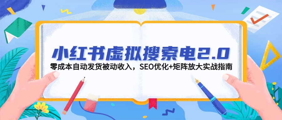 （14946期）小红书虚拟搜索电2.0，零成本自动发货被动收入，SEO优化+矩阵放大实战指南！_山林科技社-山林科技社