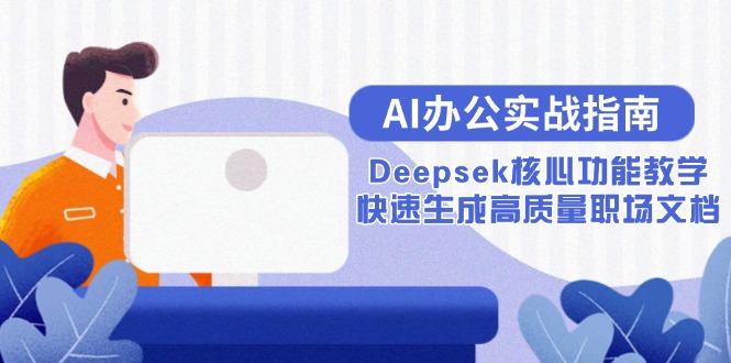 （15018期）AI办公实战指南：Deepsek核心功能教学，快速生成高质量职场文档！_山林科技社-山林科技社