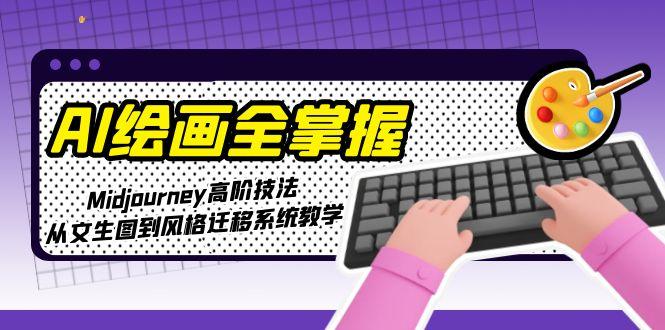 （15020期）AI绘画全掌握：Midjourney高阶技法，从文生图到风格迁移系统教学！_山林科技社-山林科技社