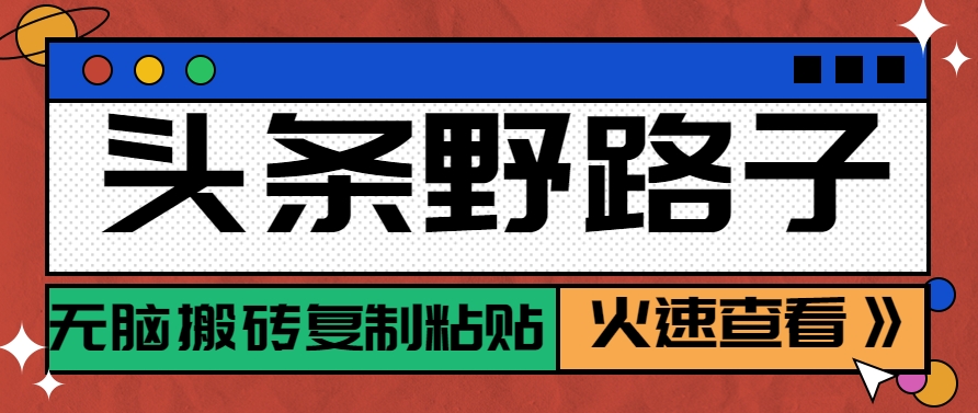 头条野路子玩法之相亲赛道，无脑搬砖复制粘贴，单账号日稳定300+保姆级教程！_山林科技社-山林科技社