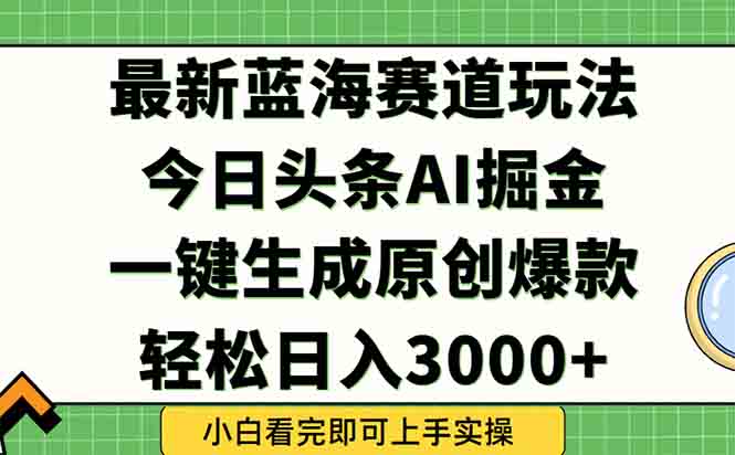 （15072期）今日头条2025年最新蓝海玩法，一键生成爆款，轻松实现矩阵日入3000+！_山林科技社-山林科技社