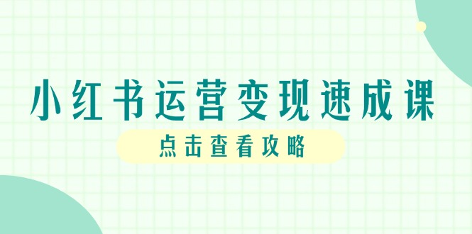 （14951期）小红书运营变现速成课，账号搭建到暴力起号，个人IP全流程指南！_山林科技社-山林科技社