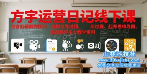 方宇运营日记线下课，包含剪辑制作技巧、拍摄引导过程、起号思维导图、选题等多个教学资料——山林科技社-山林科技社