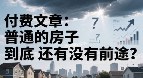 付费文章：普通的房子到底还有没有前途？——山林科技社-山林科技社