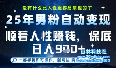 没什么比顺着人性挣钱更简单的了，男粉全自动变现，保底日入9张+【揭秘】——山林科技社-山林科技社