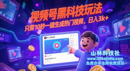 视频号黑科技玩法，只需10秒一键生成热门视频，日入3k+【揭秘】——山林科技社-山林科技社