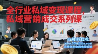 全行业私域变现课程，私域营销成交系列课——山林科技社-山林科技社