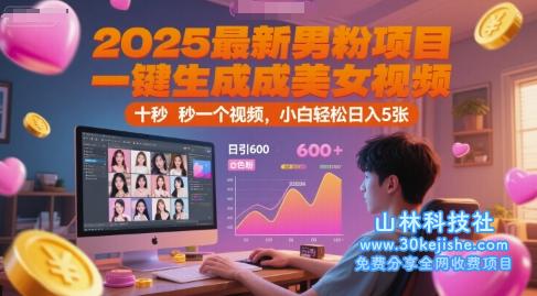 2025最新男粉项目，一键生成美女视频，日引600+色粉 十秒一个视频，小白轻松日入5张【揭秘】——山林科技社-山林科技社