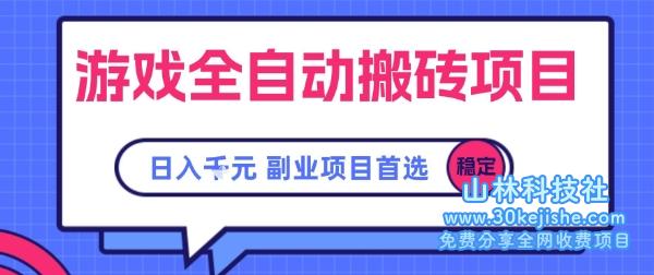 游戏全自动搬砖项目，副业项目首选，当天可见收益，日入1k，​长久稳定【揭秘】——山林科技社-山林科技社