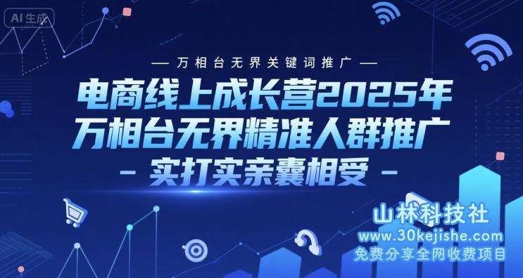 电商线上成长营2025年，万相台无界关键词推广-万相台无界精准人群推广-实打实亲囊相受——山林科技社-山林科技社