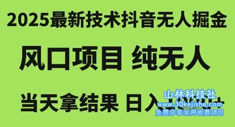 2025最新技术抖音无人掘金，风口项目，纯无人，当天拿结果日入1k+【揭秘】——山林科技社-山林科技社