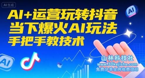 AI+运营玩转抖音，当下爆火AI玩法，手把手教技术——山林科技社-山林科技社