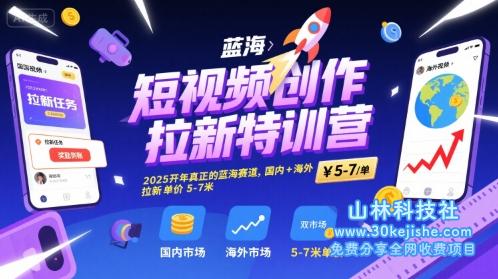 短视频创作拉新特训营，2025开年真正的蓝海赛道，国内+海外，拉新单价5-7米——山林科技社-山林科技社