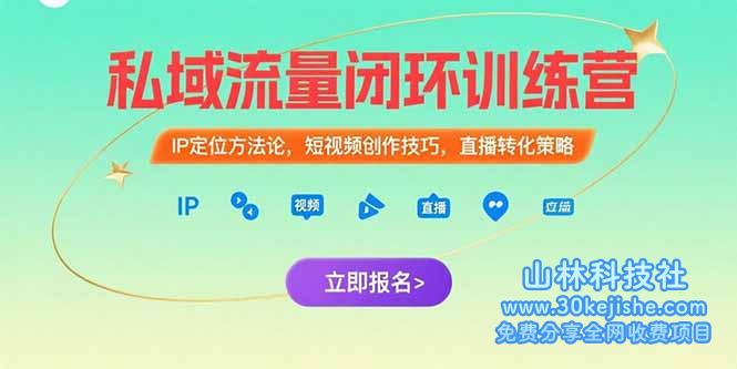 （15396期）私域流量闭环训练营：IP定位方法论，短视频创作技巧，直播转化策略_山林科技社-山林科技社