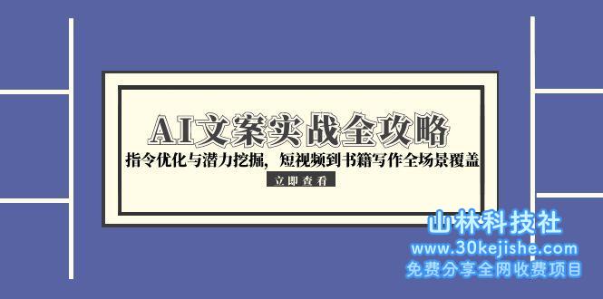 （15123期）AI文案实战全攻略，指令优化与潜力挖掘，短视频到书籍写作全场景覆盖_山林科技社-山林科技社