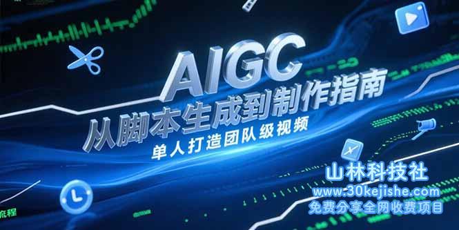 （15170期）AIGC视频制作指南，从脚本生成到剪辑全流程，单人打造团队级视频_山林科技社-山林科技社