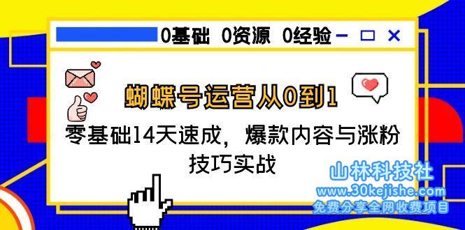 （15125期）蝴蝶号运营从0到1，零基础14天速成，爆款内容与涨粉技巧实战_山林科技社-山林科技社