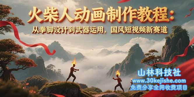 （15171期）火柴人动画制作教程：从拳脚设计到武器运用，国风短视频新赛道_山林科技社-山林科技社