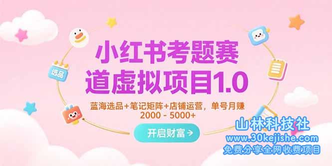 （15398期）小红书考题赛道虚拟项目1.0，蓝海选品+笔记矩阵+店铺运营，单号月赚5000+_山林科技社-山林科技社