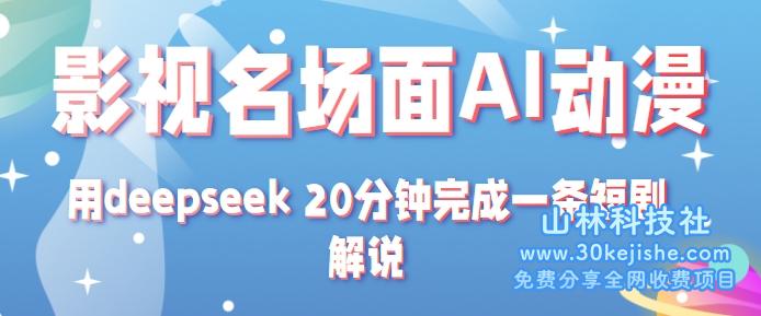 影视名场面转AI动漫玩法+用deepseek 20分钟完成一条短剧解说技术_山林科技社-山林科技社