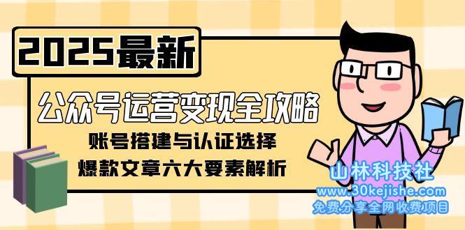 （15142期）公众号运营变现全攻略，账号搭建与认证选择，爆款文章六大要素解析_山林科技社-山林科技社