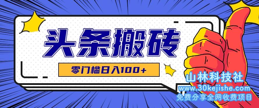 零成本零门槛头条热点搬运术，零门槛日入100+，工具+教程全部附上_山林科技社-山林科技社