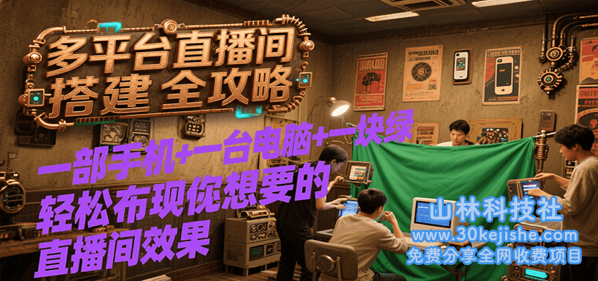 多平台直播间搭建全攻略，一部手机+一台电脑+一块绿布轻松实现你想要的直播间效果_山林科技社-山林科技社