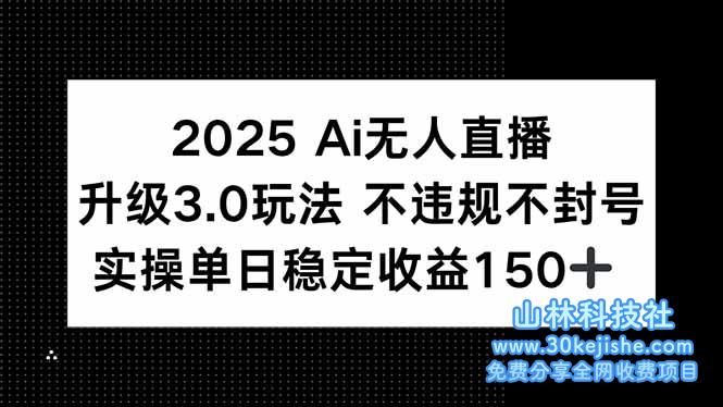 （15203期）2025 AI无人直播升级3.0玩法，不违规 不封号，单日稳定收益150+_山林科技社-山林科技社