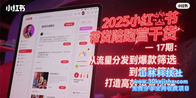 （15193期）2025小红书带货陪跑营干货-17期：从流量分发到爆款筛选 打造高效运营闭环_山林科技社-山林科技社