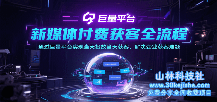 新媒体付费获客全流程，通过巨量平台实现当天投放当天获客，解决企业获客难题_山林科技社-山林科技社
