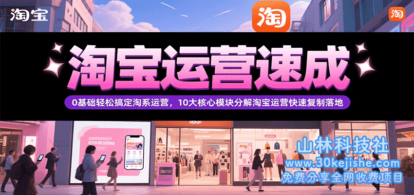 淘宝运营速成，0基础轻松搞定网店运营，10大核心模块分解快速复制落地（更新）_山林科技社-山林科技社