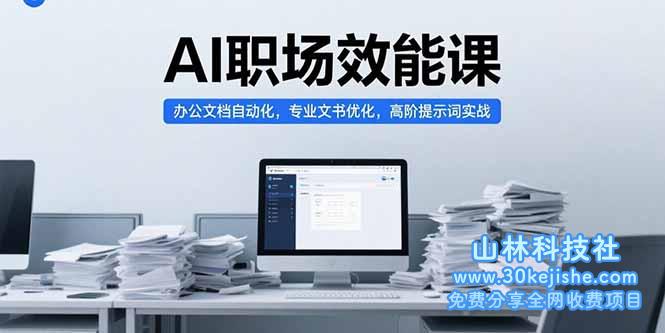 （15371期）AI职场效能课，办公文档自动化，专业文书优化，高阶提示词实战_山林科技社-山林科技社