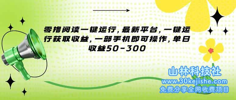 （15269期）零撸阅读一键运行，最新平台，一键运行获取收益，一部手机即可操作，单…_山林科技社-山林科技社