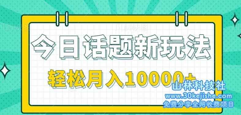 今日话题新玩法，零成本零门槛单条作品百万流量，月入10000+_山林科技社-山林科技社