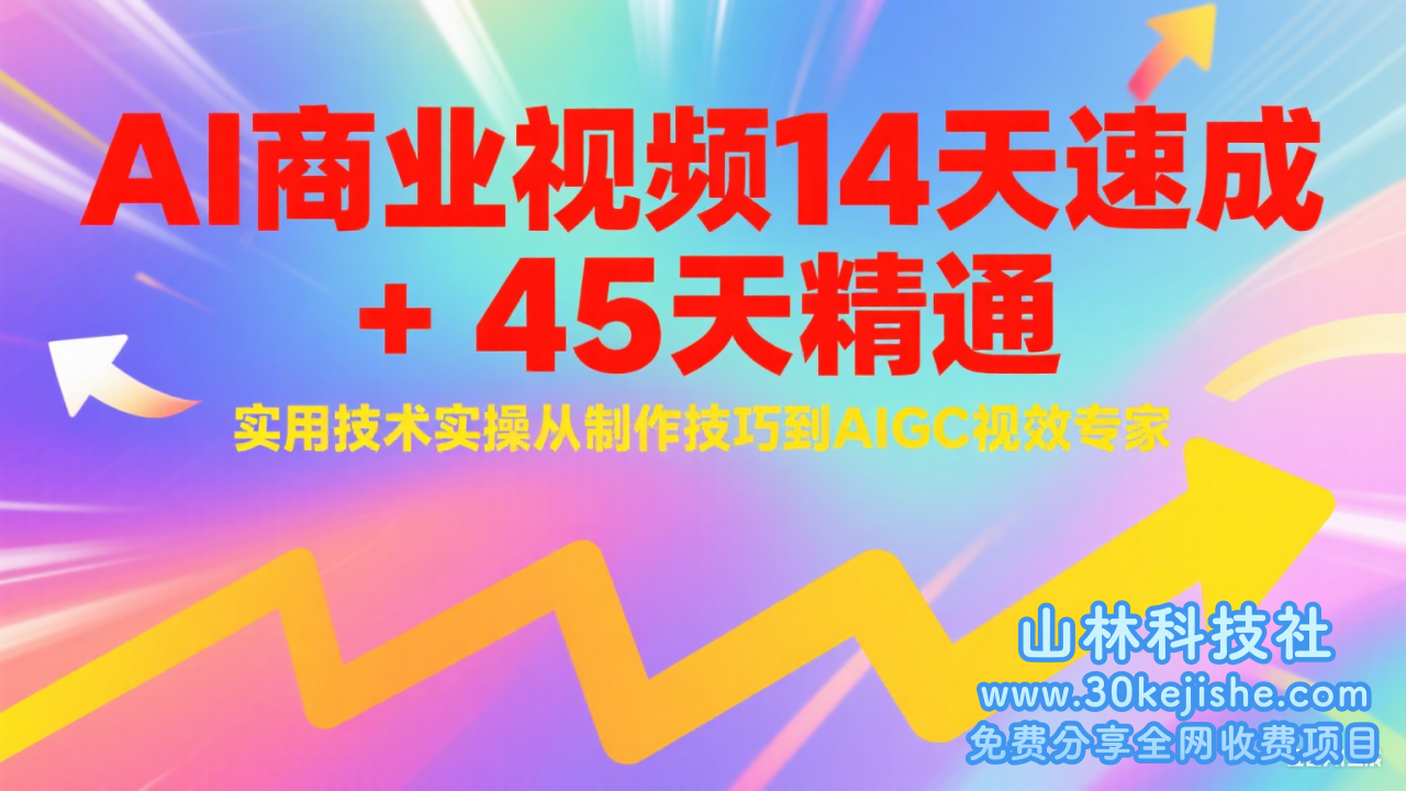图片[1]-AI商业视频14天速成+45天精晓适用技术实操，从制作能耐到AIGC视效专家_生财有道守业网-生财有道