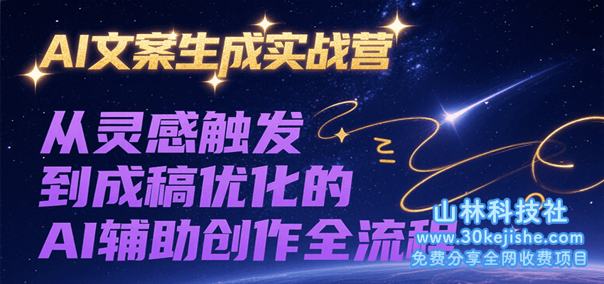 AI文案生成实战营，从灵感触发到成稿优化的AI辅助创作全流程_山林科技社-山林科技社